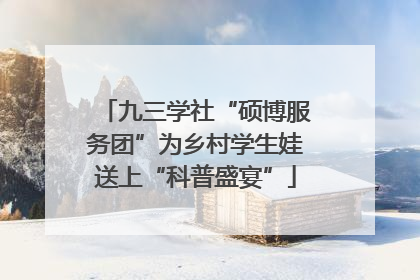 九三学社“硕博服务团”为乡村学生娃送上“科普盛宴”