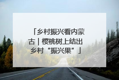 乡村振兴看内蒙古｜樱桃树上结出乡村“振兴果”