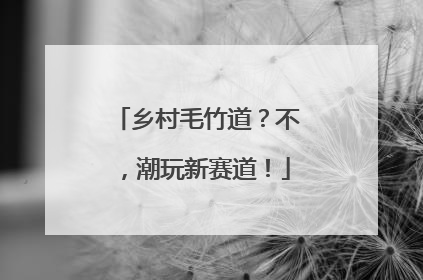 乡村毛竹道？不，潮玩新赛道！