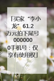 买家“李小龙”61.2万元拍下尾号0000000手机号：仅享有使用权