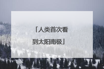 人类首次看到太阳南极