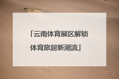 云南体育展区解锁体育旅居新潮流