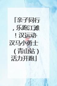 亲子同行，乐跑江滩！汉运动·汉马小勇士（青山站）活力开跑