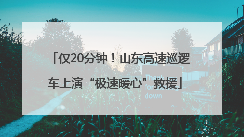 仅20分钟！山东高速巡逻车上演“极速暖心”救援