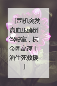 司机突发高血压瘫倒驾驶室，杭金衢高速上演生死救援