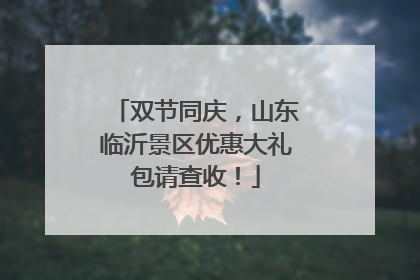 双节同庆，山东临沂景区优惠大礼包请查收！