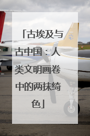 古埃及与古中国：人类文明画卷中的两抹绮色