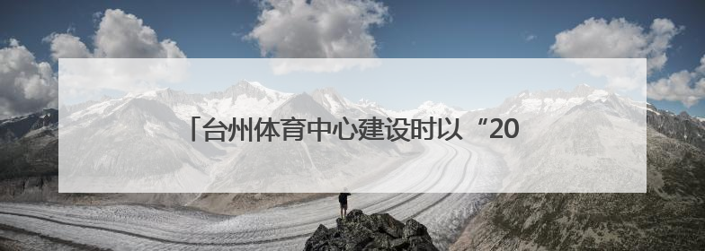 台州体育中心建设时以“20年座位使用权”筹资被指部分权益未兑现，公司称再延长3年