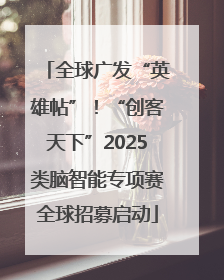 全球广发“英雄帖”！“创客天下”2025类脑智能专项赛全球招募启动