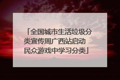 全国城市生活垃圾分类宣传周广西站启动 民众游戏中学习分类