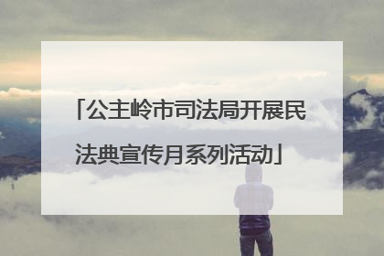 公主岭市司法局开展民法典宣传月系列活动