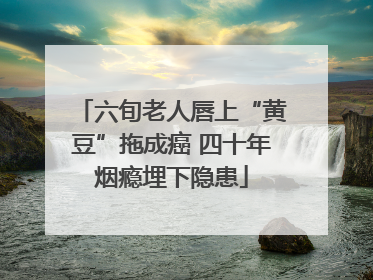六旬老人唇上“黄豆”拖成癌 四十年烟瘾埋下隐患