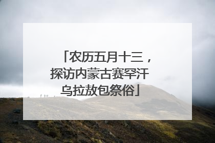 农历五月十三，探访内蒙古赛罕汗乌拉敖包祭俗