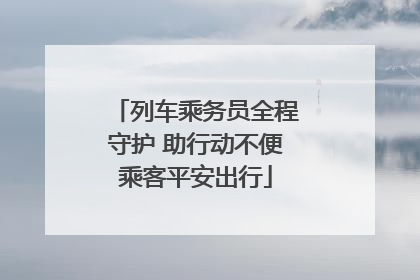 列车乘务员全程守护 助行动不便乘客平安出行