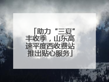 助力“三夏”丰收季，山东高速平度西收费站推出贴心服务