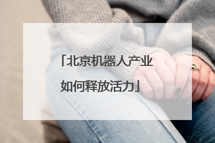 北京机器人产业如何释放活力