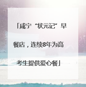 咸宁“状元记”早餐店，连续8年为高考生提供爱心餐
