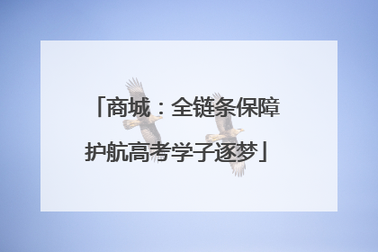 商城：全链条保障护航高考学子逐梦