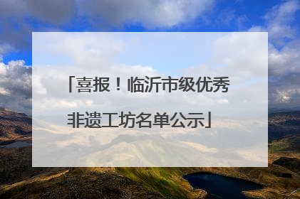 喜报！临沂市级优秀非遗工坊名单公示