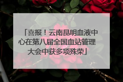 喜报！云南昆明血液中心在第八届全国血站管理大会中获多项殊荣