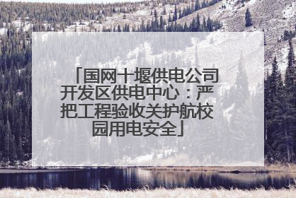 国网十堰供电公司开发区供电中心：严把工程验收关护航校园用电安全