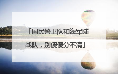 国民警卫队和海军陆战队，别傻傻分不清