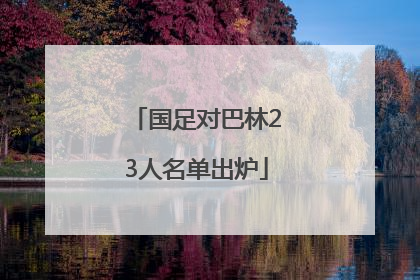 国足对巴林23人名单出炉