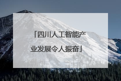 四川人工智能产业发展令人振奋