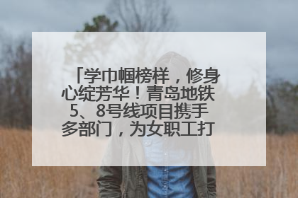 学巾帼榜样，修身心绽芳华！青岛地铁5、8号线项目携手多部门，为女职工打造别样文化盛宴