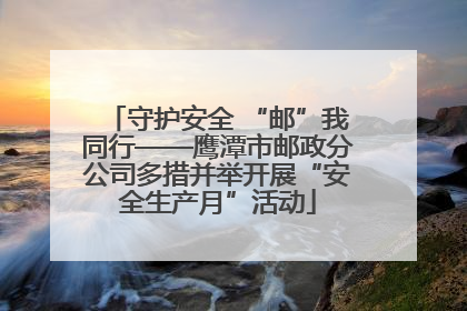 守护安全 “邮”我同行——鹰潭市邮政分公司多措并举开展“安全生产月”活动