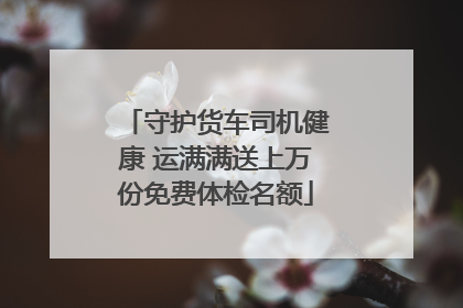 守护货车司机健康 运满满送上万份免费体检名额