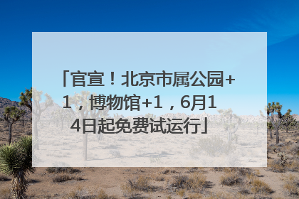 官宣！北京市属公园+1，博物馆+1，6月14日起免费试运行
