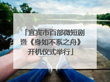 宜宾市百部微短剧暨《身如不系之舟》开机仪式举行