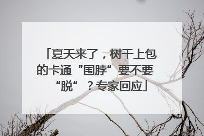 夏天来了，树干上包的卡通“围脖”要不要“脱”？专家回应