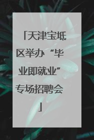 天津宝坻区举办“毕业即就业”专场招聘会