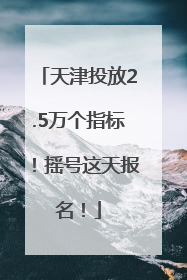 天津投放2.5万个指标！摇号这天报名！