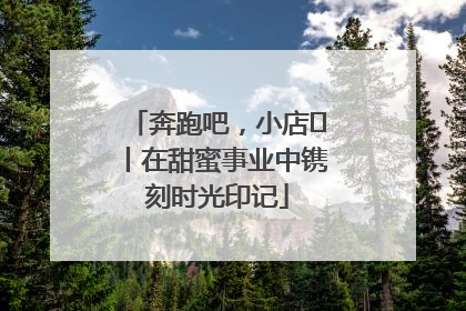 奔跑吧，小店㊶丨在甜蜜事业中镌刻时光印记