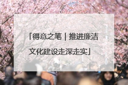 得意之笔｜推进廉洁文化建设走深走实