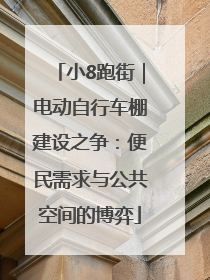 小8跑街｜电动自行车棚建设之争：便民需求与公共空间的博弈