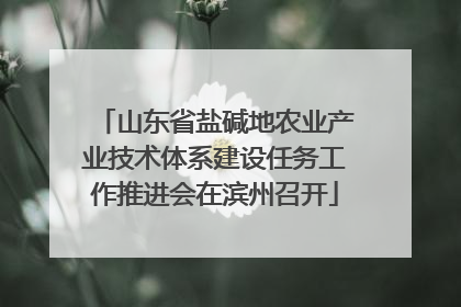 山东省盐碱地农业产业技术体系建设任务工作推进会在滨州召开