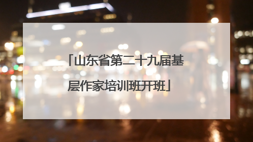 山东省第二十九届基层作家培训班开班