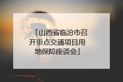 山西省临汾市召开重点交通项目用地保障座谈会