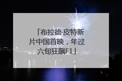 布拉德·皮特新片中国首映，年过六旬狂飙F1