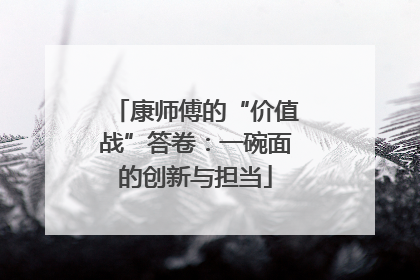 康师傅的“价值战”答卷：一碗面的创新与担当