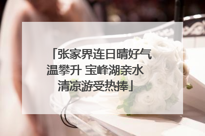 张家界连日晴好气温攀升 宝峰湖亲水清凉游受热捧