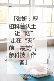 张妍：厚植科普沃土 让“防”走在“灾”前｜最美气象科技工作者