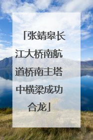 张靖皋长江大桥南航道桥南主塔中横梁成功合龙