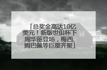 总奖金高达10亿美元！新版世俱杯下周华丽登场，梅西、姆巴佩等巨星齐聚