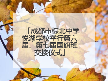 成都市棕北中学悦湖学校举行第六届、第七届国旗班交接仪式