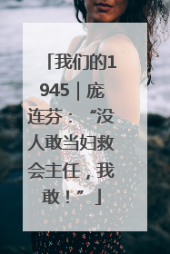 我们的1945｜庞连芬：“没人敢当妇救会主任，我敢！”